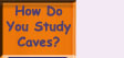 You Are Already in How Do You Study Caves?
