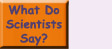 Go to What Do Scientists Have to Say?